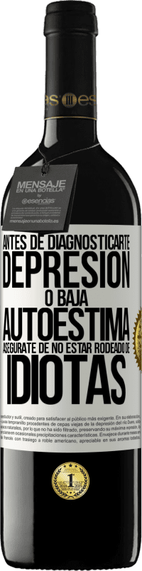 39,95 € Envío gratis | Vino Tinto Edición RED MBE Reserva Antes de diagnosticarte depresión o baja autoestima, asegúrate de no estar rodeado de idiotas Etiqueta Blanca. Etiqueta personalizable Reserva 12 Meses Cosecha 2015 Tempranillo