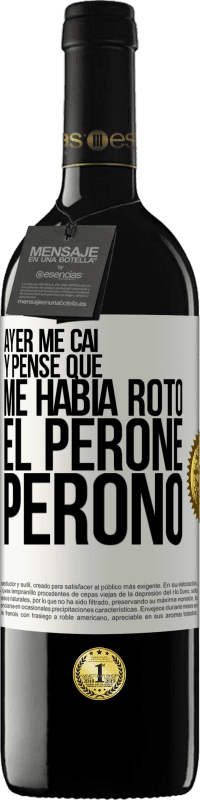 39,95 € Envío gratis | Vino Tinto Edición RED MBE Reserva Ayer me caí y pensé que me había roto el peroné. Peronó Etiqueta Blanca. Etiqueta personalizable Reserva 12 Meses Cosecha 2014 Tempranillo