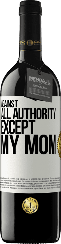39,95 € Free Shipping | Red Wine RED Edition MBE Reserve Against all authority ... except my mom White Label. Customizable label Reserve 12 Months Harvest 2014 Tempranillo