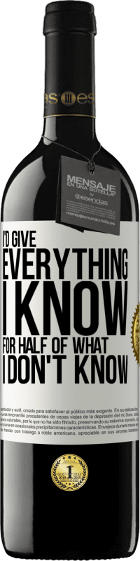 39,95 € Free Shipping | Red Wine RED Edition MBE Reserve I'd give everything I know for half of what I don't know White Label. Customizable label Reserve 12 Months Harvest 2015 Tempranillo