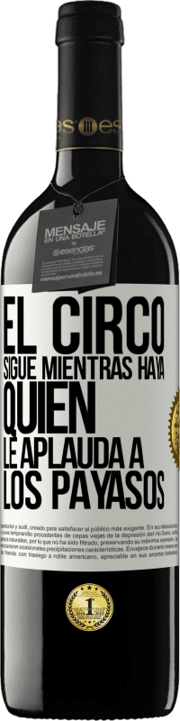 39,95 € Envío gratis | Vino Tinto Edición RED MBE Reserva El circo sigue mientras haya quien le aplauda a los payasos Etiqueta Blanca. Etiqueta personalizable Reserva 12 Meses Cosecha 2014 Tempranillo