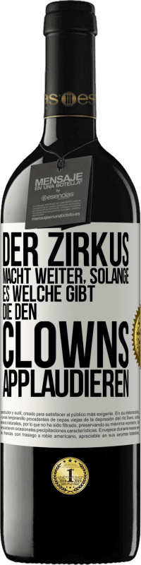 39,95 € Kostenloser Versand | Rotwein RED Ausgabe MBE Reserve Der Zirkus macht weiter, solange es welche gibt, die den Clowns applaudieren Weißes Etikett. Anpassbares Etikett Reserve 12 Monate Ernte 2014 Tempranillo