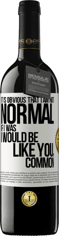 39,95 € Free Shipping | Red Wine RED Edition MBE Reserve It is obvious that I am not normal, if I was, I would be like you, common White Label. Customizable label Reserve 12 Months Harvest 2015 Tempranillo