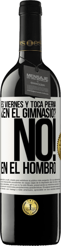 39,95 € Envío gratis | Vino Tinto Edición RED MBE Reserva Es viernes y toca pierna. ¿En el gimnasio? No! en el hombro Etiqueta Blanca. Etiqueta personalizable Reserva 12 Meses Cosecha 2015 Tempranillo