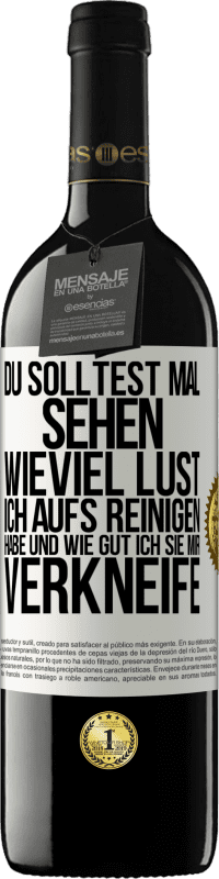 39,95 € Kostenloser Versand | Rotwein RED Ausgabe MBE Reserve Du solltest mal sehen, wieviel Lust ich aufs Reinigen habe und wie gut ich sie mir verkneife Weißes Etikett. Anpassbares Etikett Reserve 12 Monate Ernte 2015 Tempranillo