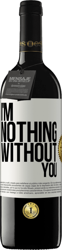 39,95 € Free Shipping | Red Wine RED Edition MBE Reserve I'm nothing without you White Label. Customizable label Reserve 12 Months Harvest 2015 Tempranillo