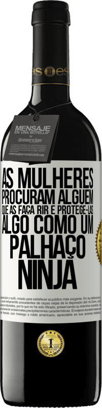 39,95 € Envio grátis | Vinho tinto Edição RED MBE Reserva As mulheres procuram alguém que as faça rir e protegê-las, algo como um palhaço ninja Etiqueta Branca. Etiqueta personalizável Reserva 12 Meses Colheita 2014 Tempranillo