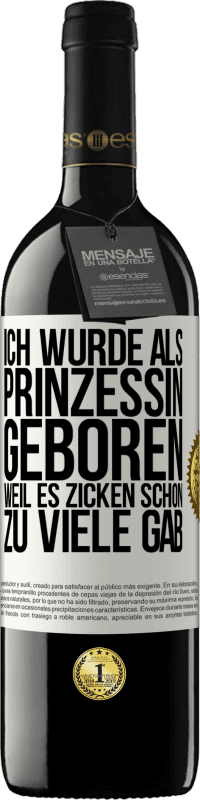 39,95 € Kostenloser Versand | Rotwein RED Ausgabe MBE Reserve Ich wurde als Prinzessin geboren, weil es Zicken schon zu viele gab Weißes Etikett. Anpassbares Etikett Reserve 12 Monate Ernte 2014 Tempranillo