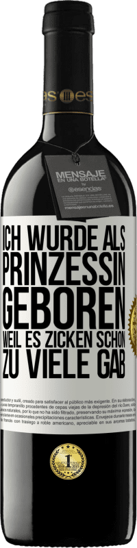 39,95 € Kostenloser Versand | Rotwein RED Ausgabe MBE Reserve Ich wurde als Prinzessin geboren, weil es Zicken schon zu viele gab Weißes Etikett. Anpassbares Etikett Reserve 12 Monate Ernte 2015 Tempranillo