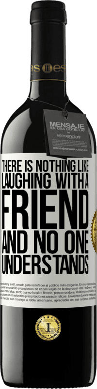 39,95 € Free Shipping | Red Wine RED Edition MBE Reserve There is nothing like laughing with a friend and no one understands White Label. Customizable label Reserve 12 Months Harvest 2016 Tempranillo