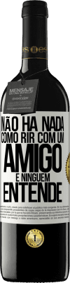 39,95 € Envio grátis | Vinho tinto Edição RED MBE Reserva Não há nada como rir com um amigo e ninguém entende Etiqueta Branca. Etiqueta personalizável Reserva 12 Meses Colheita 2015 Tempranillo