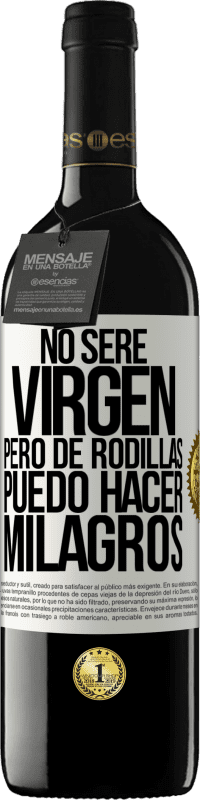 39,95 € Envío gratis | Vino Tinto Edición RED MBE Reserva No seré virgen, pero de rodillas puedo hacer milagros Etiqueta Blanca. Etiqueta personalizable Reserva 12 Meses Cosecha 2014 Tempranillo