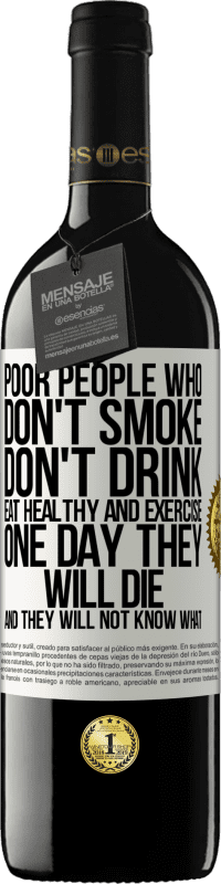 39,95 € Free Shipping | Red Wine RED Edition MBE Reserve Poor people who don't smoke, don't drink, eat healthy and exercise. One day they will die and they will not know what White Label. Customizable label Reserve 12 Months Harvest 2015 Tempranillo