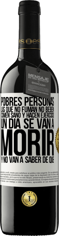 39,95 € Envío gratis | Vino Tinto Edición RED MBE Reserva Pobres personas las que no fuman, no beben, comen sano y hacen ejercicio. Un día se van a morir y no van a saber de qué Etiqueta Blanca. Etiqueta personalizable Reserva 12 Meses Cosecha 2016 Tempranillo