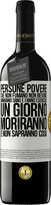 39,95 € Spedizione Gratuita | Vino rosso Edizione RED MBE Riserva Persone povere che non fumano, non bevono, mangiano sano e fanno esercizio. Un giorno moriranno e non sapranno cosa Etichetta Bianca. Etichetta personalizzabile Riserva 12 Mesi Raccogliere 2015 Tempranillo