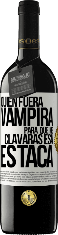 39,95 € Envío gratis | Vino Tinto Edición RED MBE Reserva Quién fuera vampira para que me clavaras esa estaca Etiqueta Blanca. Etiqueta personalizable Reserva 12 Meses Cosecha 2014 Tempranillo