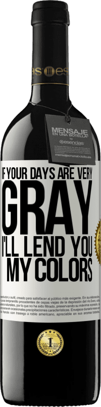 39,95 € Free Shipping | Red Wine RED Edition MBE Reserve If your days are very gray, I'll lend you my colors White Label. Customizable label Reserve 12 Months Harvest 2016 Tempranillo