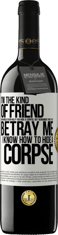 39,95 € Free Shipping | Red Wine RED Edition MBE Reserve I'm the kind of friend who would even help you hide a corpse, but remember that if you betray me… I know how to hide a corpse White Label. Customizable label Reserve 12 Months Harvest 2015 Tempranillo