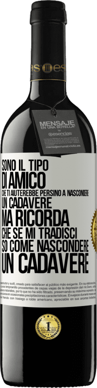 39,95 € Spedizione Gratuita | Vino rosso Edizione RED MBE Riserva Sono il tipo di amico che ti aiuterebbe persino a nascondere un cadavere, ma ricorda che se mi tradisci ... so come Etichetta Bianca. Etichetta personalizzabile Riserva 12 Mesi Raccogliere 2014 Tempranillo