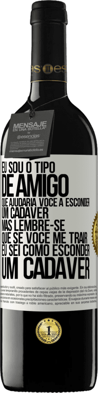 39,95 € Envio grátis | Vinho tinto Edição RED MBE Reserva Eu sou o tipo de amigo que ajudaria você a esconder um cadáver, mas lembre-se que se você me trair ... Eu sei como esconder Etiqueta Branca. Etiqueta personalizável Reserva 12 Meses Colheita 2014 Tempranillo