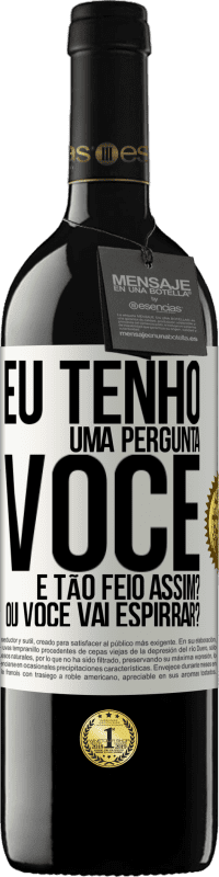 39,95 € Envio grátis | Vinho tinto Edição RED MBE Reserva Eu tenho uma pergunta ... Você é tão feio assim? Ou você vai espirrar? Etiqueta Branca. Etiqueta personalizável Reserva 12 Meses Colheita 2014 Tempranillo