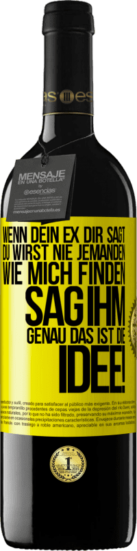 39,95 € Kostenloser Versand | Rotwein RED Ausgabe MBE Reserve Wenn dein Ex dir sagt, du wirst nie jemanden wie mich finden, sag ihm, genau das ist die Idee! Gelbes Etikett. Anpassbares Etikett Reserve 12 Monate Ernte 2015 Tempranillo