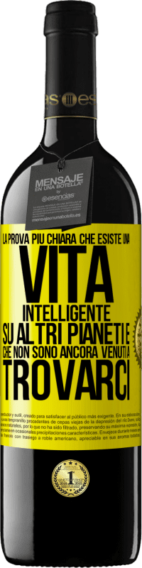 39,95 € Spedizione Gratuita | Vino rosso Edizione RED MBE Riserva La prova più chiara che esiste una vita intelligente su altri pianeti è che non sono ancora venuti a trovarci Etichetta Gialla. Etichetta personalizzabile Riserva 12 Mesi Raccogliere 2015 Tempranillo