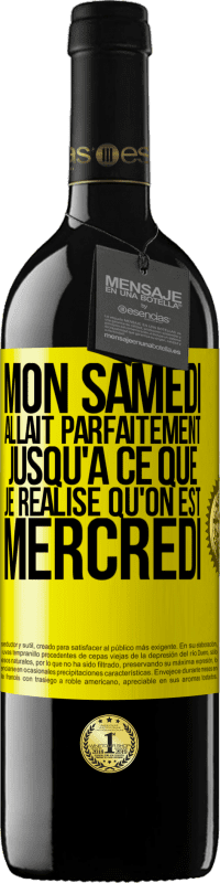 39,95 € Envoi gratuit | Vin rouge Édition RED MBE Réserve Mon samedi allait parfaitement jusqu'à ce que je réalise qu'on est mercredi Étiquette Jaune. Étiquette personnalisable Réserve 12 Mois Récolte 2015 Tempranillo