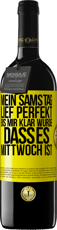 39,95 € Kostenloser Versand | Rotwein RED Ausgabe MBE Reserve Mein Samstag lief perfekt, bis mir klar wurde, dass es Mittwoch ist Gelbes Etikett. Anpassbares Etikett Reserve 12 Monate Ernte 2015 Tempranillo