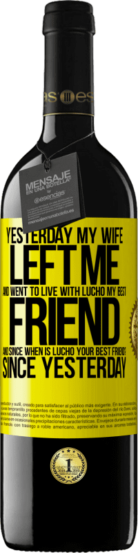 39,95 € Free Shipping | Red Wine RED Edition MBE Reserve Yesterday my wife left me and went to live with Lucho, my best friend. And since when is Lucho your best friend? Since Yellow Label. Customizable label Reserve 12 Months Harvest 2015 Tempranillo