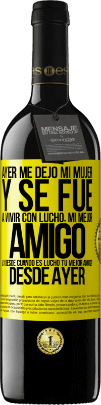 39,95 € Envío gratis | Vino Tinto Edición RED MBE Reserva Ayer me dejó mi mujer y se fue a vivir con Lucho, mi mejor amigo. ¿Y desde cuando es Lucho tu mejor amigo? Desde ayer Etiqueta Amarilla. Etiqueta personalizable Reserva 12 Meses Cosecha 2016 Tempranillo