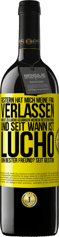 39,95 € Kostenloser Versand | Rotwein RED Ausgabe MBE Reserve Gestern hat mich meine Frau verlassen und ist zu Lucho gegangen, meinem besten Freund. Und seit wann ist Lucho dein bester Freun Gelbes Etikett. Anpassbares Etikett Reserve 12 Monate Ernte 2016 Tempranillo