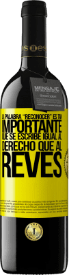 39,95 € Free Shipping | Red Wine RED Edition MBE Reserve La palabra RECONOCER es tan importante, que se escribe igual al derecho que al revés Yellow Label. Customizable label Reserve 12 Months Harvest 2015 Tempranillo