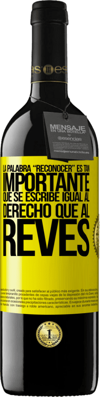 39,95 € 免费送货 | 红酒 RED版 MBE 预订 La palabra RECONOCER es tan importante, que se escribe igual al derecho que al revés 黄色标签. 可自定义的标签 预订 12 个月 收成 2016 Tempranillo
