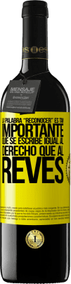 39,95 € Kostenloser Versand | Rotwein RED Ausgabe MBE Reserve La palabra RECONOCER es tan importante, que se escribe igual al derecho que al revés Gelbes Etikett. Anpassbares Etikett Reserve 12 Monate Ernte 2015 Tempranillo