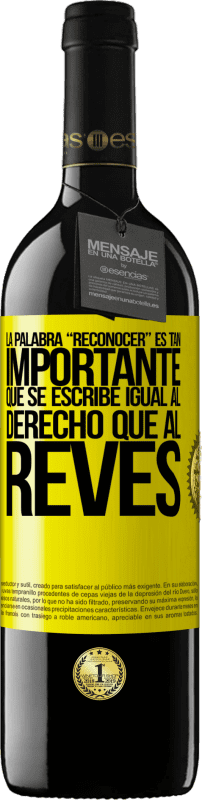 39,95 € Spedizione Gratuita | Vino rosso Edizione RED MBE Riserva La palabra RECONOCER es tan importante, que se escribe igual al derecho que al revés Etichetta Gialla. Etichetta personalizzabile Riserva 12 Mesi Raccogliere 2015 Tempranillo