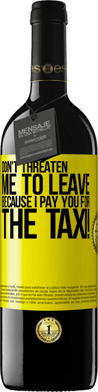 39,95 € Free Shipping | Red Wine RED Edition MBE Reserve Don't threaten me to leave because I pay you for the taxi! Yellow Label. Customizable label Reserve 12 Months Harvest 2014 Tempranillo