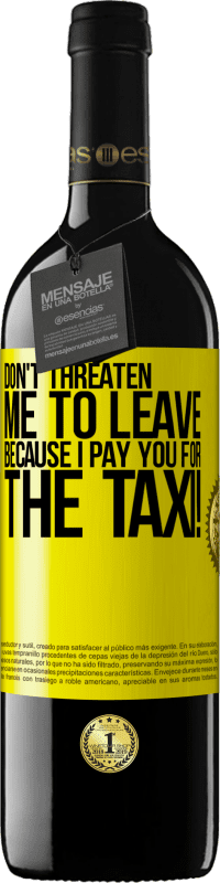 39,95 € Free Shipping | Red Wine RED Edition MBE Reserve Don't threaten me to leave because I pay you for the taxi! Yellow Label. Customizable label Reserve 12 Months Harvest 2015 Tempranillo