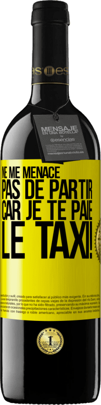 39,95 € Envoi gratuit | Vin rouge Édition RED MBE Réserve Ne me menace pas de partir car je te paie le taxi! Étiquette Jaune. Étiquette personnalisable Réserve 12 Mois Récolte 2015 Tempranillo