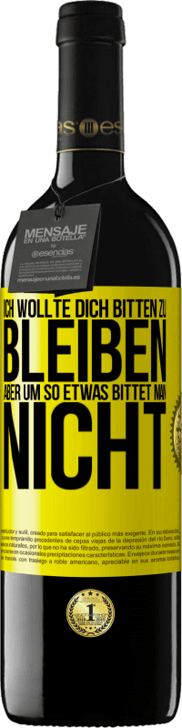 39,95 € Kostenloser Versand | Rotwein RED Ausgabe MBE Reserve Ich wollte dich bitten zu bleiben, aber um so etwas bittet man nicht Gelbes Etikett. Anpassbares Etikett Reserve 12 Monate Ernte 2015 Tempranillo