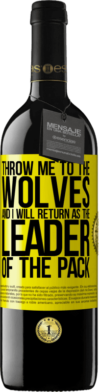 39,95 € Free Shipping | Red Wine RED Edition MBE Reserve throw me to the wolves and I will return as the leader of the pack Yellow Label. Customizable label Reserve 12 Months Harvest 2014 Tempranillo
