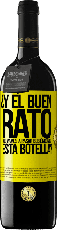 39,95 € Envío gratis | Vino Tinto Edición RED MBE Reserva ¿Y el buen rato que vamos a pasar bebiéndonos esta botella? Etiqueta Amarilla. Etiqueta personalizable Reserva 12 Meses Cosecha 2016 Tempranillo