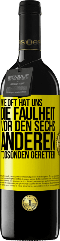 39,95 € Kostenloser Versand | Rotwein RED Ausgabe MBE Reserve Wie oft hat uns die Faulheit vor den sechs anderen Todsünden gerettet! Gelbes Etikett. Anpassbares Etikett Reserve 12 Monate Ernte 2015 Tempranillo