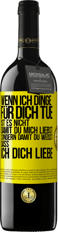 39,95 € Kostenloser Versand | Rotwein RED Ausgabe MBE Reserve Wenn ich Dinge für dich tue, ist es nicht, damit du mich liebst, sondern damit du weißt, dass ich dich liebe Gelbes Etikett. Anpassbares Etikett Reserve 12 Monate Ernte 2015 Tempranillo