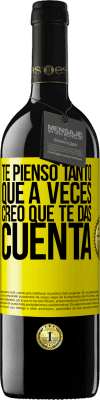 39,95 € Envío gratis | Vino Tinto Edición RED MBE Reserva Te pienso tanto que a veces creo que te das cuenta Etiqueta Amarilla. Etiqueta personalizable Reserva 12 Meses Cosecha 2014 Tempranillo