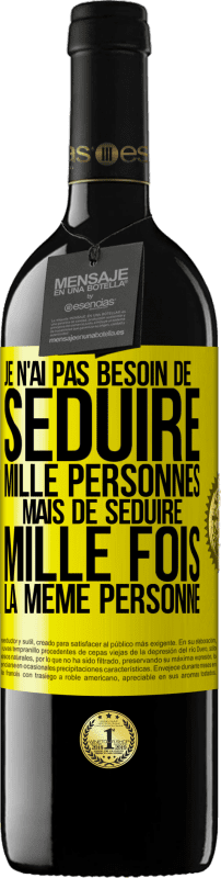 39,95 € Envoi gratuit | Vin rouge Édition RED MBE Réserve Je n'ai pas besoin de séduire mille personnes mais de séduire mille fois la même personne Étiquette Jaune. Étiquette personnalisable Réserve 12 Mois Récolte 2015 Tempranillo