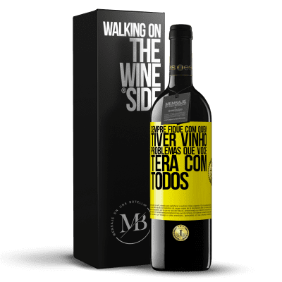 «Sempre fique com quem tiver vinho. Problemas que você terá com todos» Edição RED MBE Reserva