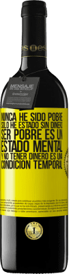 39,95 € Envío gratis | Vino Tinto Edición RED MBE Reserva Nunca he sido pobre, solo he estado sin dinero. Ser pobre es un estado mental, y no tener dinero es una condición temporal Etiqueta Amarilla. Etiqueta personalizable Reserva 12 Meses Cosecha 2015 Tempranillo