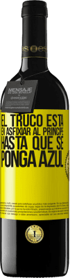 39,95 € Envío gratis | Vino Tinto Edición RED MBE Reserva El truco está en axfisiar al príncipe hasta que se ponga azul Etiqueta Amarilla. Etiqueta personalizable Reserva 12 Meses Cosecha 2015 Tempranillo