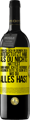 39,95 € Kostenloser Versand | Rotwein RED Ausgabe MBE Reserve Wenn ich dich in deinen Zielen unterstützt habe, als du nichts hattest, dann habe ich es verdient, an deiner Seite zu sein jetzt Gelbes Etikett. Anpassbares Etikett Reserve 12 Monate Ernte 2014 Tempranillo